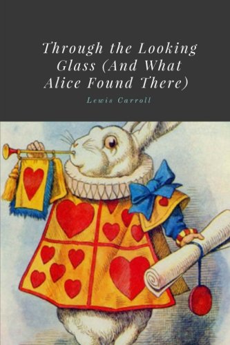 Through the Looking Glass (And What Alice Found There) by Lewis Carroll von CreateSpace Independent Publishing Platform